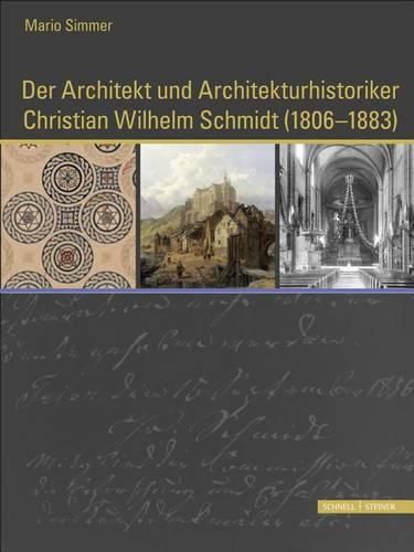 Cover image for Der Architekt Und Architekturhistoriker Christian Wilhelm Schmidt (1806 - 1883): Ein Mann Von Begabung Und Bescheidenheit, Verfasser Einer Monographie Uber Trierer Baudenkmaler, Der Den Kunsten Zeit Und Vermogen Opfert