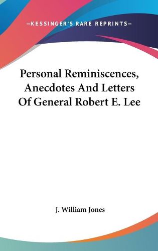 Cover image for Personal Reminiscences, Anecdotes and Letters of General Robert E. Lee