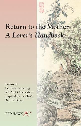 Cover image for Return to the Mother: a Lover's Handbook: Poems of Self Remembering and Self Observation Inspired by Lao Tsu's Tao Te Ching