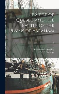 Cover image for The Siege of Quebec and the Battle of the Plains of Abraham; 6