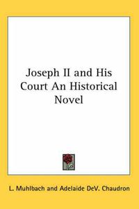 Cover image for Joseph II and His Court An Historical Novel