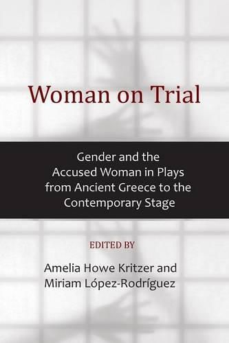 Cover image for Woman on Trial: Gender and the Accused Woman in Plays from Ancient Greece to the Contemporary Stage