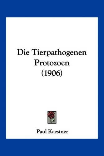 Cover image for Die Tierpathogenen Protozoen (1906)