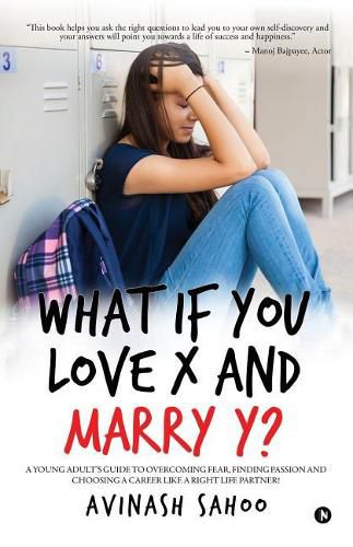 Cover image for What If You Love X and Marry Y?: A Young Adult's Guide to Overcoming Fear, Finding Passion and Choosing a Career Like a Right Life Partner!