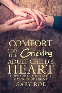 Cover image for Comfort for the Grieving Adult Child's Heart: Hope and Healing After Losing Your Parent