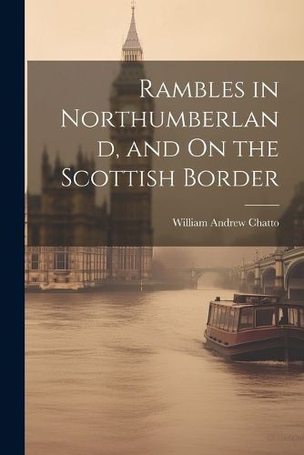 Rambles in Northumberland, and On the Scottish Border