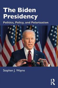 Cover image for The Biden Presidency: Politics, Policy, and Polarization