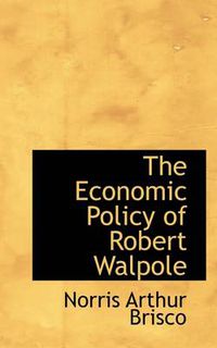 Cover image for The Economic Policy of Robert Walpole