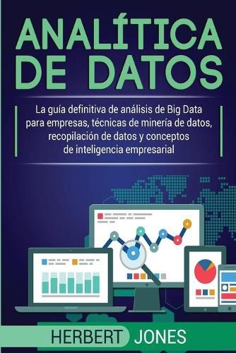 Cover image for Analitica de datos: La guia definitiva de analisis de Big Data para empresas, tecnicas de mineria de datos, recopilacion de datos y conceptos de inteligencia empresarial