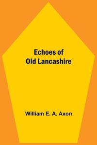 Cover image for Echoes Of Old Lancashire