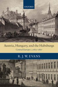 Cover image for Austria, Hungary, and the Habsburgs: Central Europe C.1683-1867