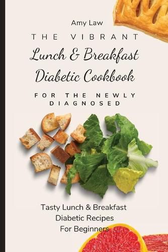 Cover image for The Vibrant Lunch & Breakfast Diabetic Cookbook For The Newly Diagnosed: Tasty Lunch & Breakfast Diabetic Recipes For Beginners