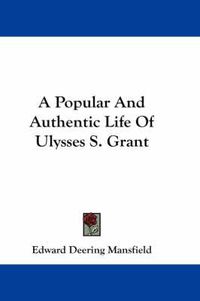 Cover image for A Popular And Authentic Life Of Ulysses S. Grant