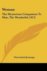 Cover image for Woman: The Mysterious Companion to Man, the Wonderful (1912)