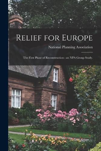 Cover image for Relief for Europe: the First Phase of Reconstruction: an NPA Group Study.