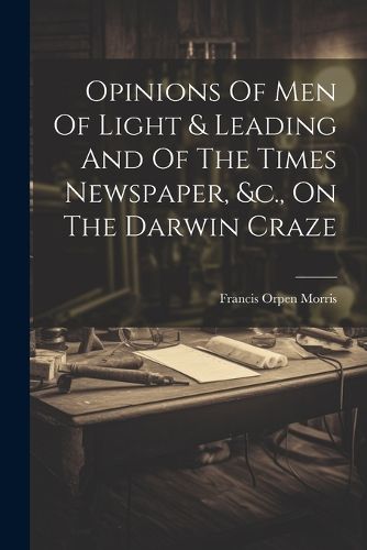 Cover image for Opinions Of Men Of Light & Leading And Of The Times Newspaper, &c., On The Darwin Craze