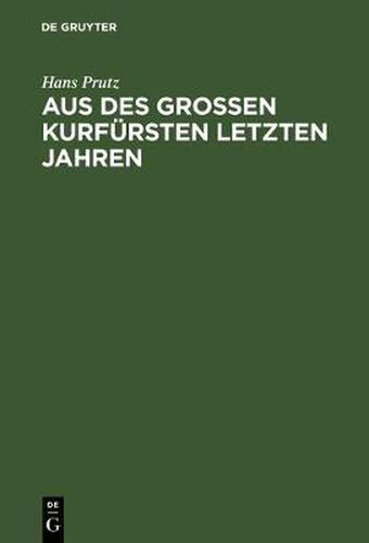 Aus des Grossen Kurfursten letzten Jahren