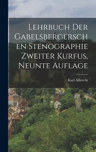 Cover image for Lehrbuch der Gabelsbergerschen Stenographie zweiter Kurfus, neunte Auflage