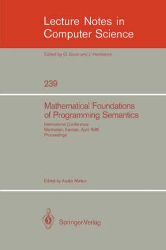 Cover image for Mathematical Foundation of Programming Semantics: International Conference, Manhattan, Kansas, April 11-12, 1985. Proceedings