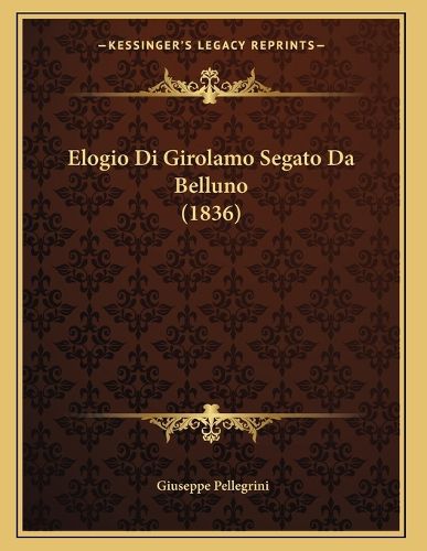 Cover image for Elogio Di Girolamo Segato Da Belluno (1836)