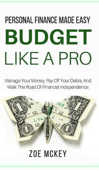 Cover image for Budget Like A Pro: Manage Your Money, Pay Off Your Debts, And Walk The Road Of Financial Independence - Personal Finance Made Easy