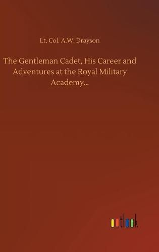 Cover image for The Gentleman Cadet, His Career and Adventures at the Royal Military Academy...