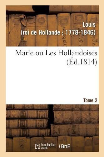 Marie Ou Les Hollandoises. Tome 2