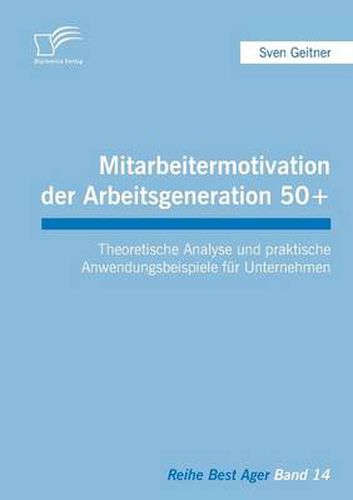 Cover image for Mitarbeitermotivation der Arbeitsgeneration 50+: Theoretische Analyse und praktische Anwendungsbeispiele fur Unternehmen