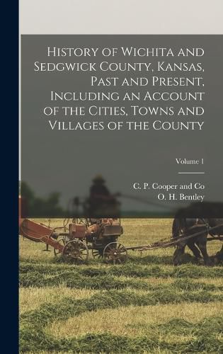 History of Wichita and Sedgwick County, Kansas, Past and Present, Including an Account of the Cities, Towns and Villages of the County; Volume 1