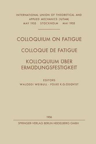 Cover image for Colloquium on Fatigue / Colloque de Fatigue / Kolloquium UEber Ermudungsfestigkeit: Stockholm, May 25-27, 1955 Proceedings / Stockholm 25-27 Mai 1955 Comptes Rendus / Stockholm 25.-27. Mai 1955 Verhandlungen