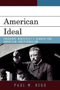 Cover image for American Ideal: Theodore Roosevelt's Search for American Individualism