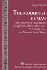 Cover image for The Modernist Human: The Configuration of Humanness in Stephane Mallarme's  Herodiade , T. S. Eliot's  Cats , and Modernist Lyrical Poetry