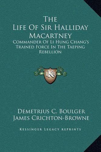 The Life of Sir Halliday Macartney: Commander of Li Hung Chang's Trained Force in the Taeping Rebellion