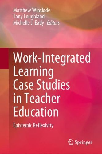 Cover image for Work-Integrated Learning Case Studies in Teacher Education: Epistemic Reflexivity