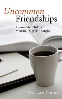 Cover image for Uncommon Friendships: An Amicable History of Modern Religious Thought