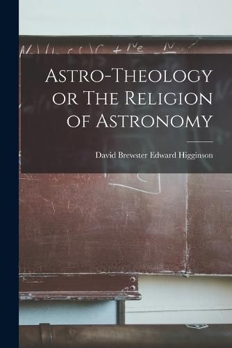 Cover image for Astro-Theology or The Religion of Astronomy