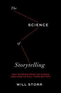 Cover image for The Science of Storytelling: Why Stories Make Us Human and How to Tell Them Better