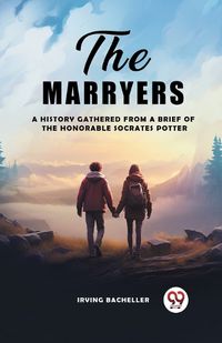 Cover image for The Marryers A History Gathered From A Brief Of The Honorable Socrates Potter