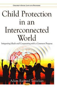 Cover image for Child Protection in an Interconnected World: Integrating Ideals & Cooperating with a Common Purpose
