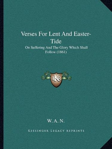 Verses for Lent and Easter-Tide: On Suffering and the Glory Which Shall Follow (1861)