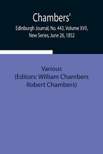 Cover image for Chambers' Edinburgh Journal, No. 443, Volume XVII, New Series, June 26, 1852