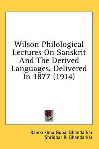 Cover image for Wilson Philological Lectures on Sanskrit and the Derived Languages, Delivered in 1877 (1914)