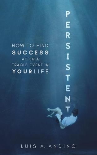 Cover image for Persistent: How to Find Success After a Tragic Event in Your Life