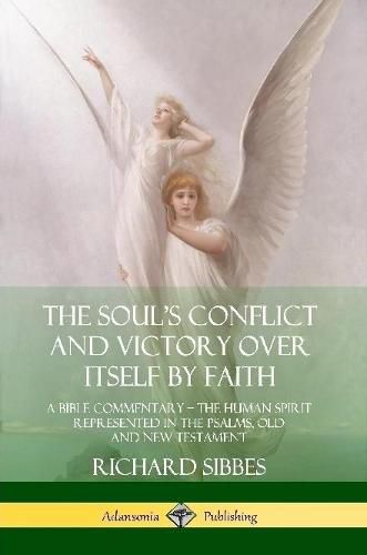 Cover image for The Soul's Conflict and Victory Over Itself by Faith: A Bible Commentary; the Human Spirit Represented in the Psalms, Old and New Testament