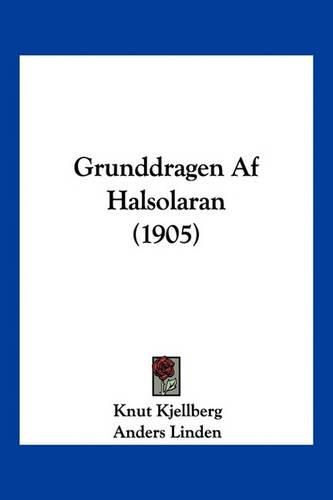 Cover image for Grunddragen AF Halsolaran (1905)