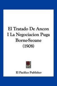 Cover image for El Tratado de Ancon I La Negociacion Puga Borne-Seoane (1908)