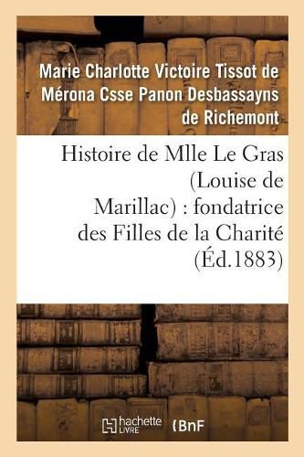 Histoire de Mlle Le Gras (Louise de Marillac): Fondatrice Des Filles de la Charite