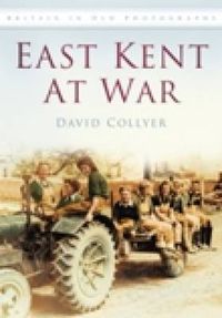 Cover image for East Kent at War: Britain in Old Photographs