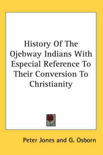 History Of The Ojebway Indians With Especial Reference To Their Conversion To Christianity