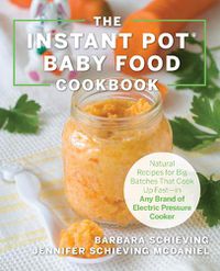 Cover image for The Instant Pot Baby Food Cookbook: Wholesome Recipes That Cook Up Fast - in Any Brand of Electric Pressure Cooker